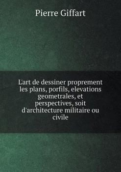 Paperback L'art de dessiner proprement les plans, porfils, elevations geometrales, et perspectives, soit d'architecture militaire ou civile [French] Book