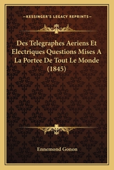 Des Telegraphes Aeriens Et Electriques Questions Mises a la Portee de Tout Le Monde (1845)