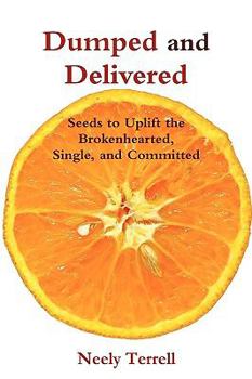 Paperback Dumped and Delivered: Seeds to Uplift the Brokenhearted, Single, and Committed Book