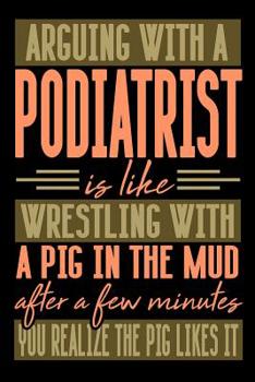 Paperback Arguing with a PODIATRIST is like wrestling with a pig in the mud. After a few minutes you realize the pig likes it.: Graph Paper 5x5 Notebook for Peo Book