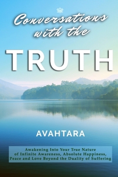 Paperback Conversations with the Truth: Awakening Into Your True Nature of Infinite Awareness, Absolute Happiness, Peace and Love Beyond the Duality of Suffer Book