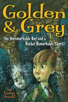 Golden & Grey (An Unremarkable Boy and a Rather Remarkable Ghost) - Book #1 of the Invisible Friend