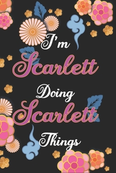 Paperback I'm Scarlett Doing Scarlett Things Notebook Birthday Gift: Personalized Name Journal Writing Notebook For Girls and Women, 100 Pages, 6x9, Soft Cover, Book