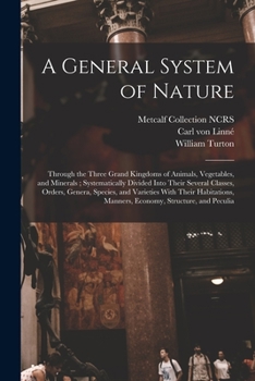 Paperback A General System of Nature: Through the Three Grand Kingdoms of Animals, Vegetables, and Minerals; Systematically Divided Into Their Several Class Book