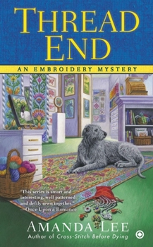 Thread End: An Embroidery Mystery - Book #7 of the An Embroidery Mystery