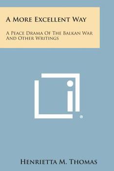 Paperback A More Excellent Way: A Peace Drama of the Balkan War and Other Writings Book