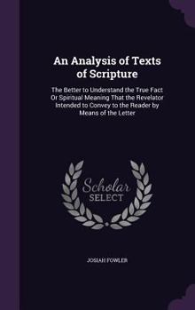 Hardcover An Analysis of Texts of Scripture: The Better to Understand the True Fact Or Spiritual Meaning That the Revelator Intended to Convey to the Reader by Book