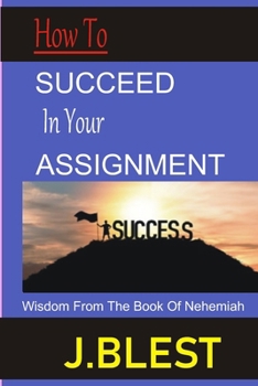 Paperback How to Succeed in Your Assignment: Wisdom from the Book of Nehemiah Book