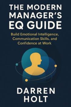 Paperback The Modern Manager's EQ Guide: Build Emotional Intelligence, Communication Skills, and Confidence at Work Book