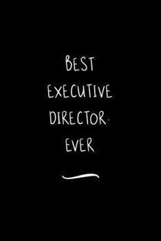 Paperback Best Executive Director. Ever: Funny Office Notebook/Journal For Women/Men/Coworkers/Boss/Business Woman/Funny office work desk humor/ Stress Relief Book