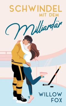 Schwindel mit dem Milliardär (Eisige Romantik auf dem Spielfeld) (German Edition)
