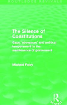 Paperback The Silence of Constitutions (Routledge Revivals): Gaps, 'Abeyances' and Political Temperament in the Maintenance of Government Book
