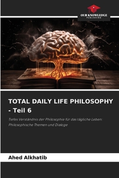 TOTAL DAILY LIFE PHILOSOPHY - Teil 6 (German Edition)