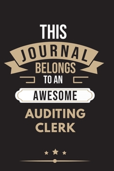 Paperback THIS JOURNAL BELONGS TO AN AWESOME Auditing Clerk Notebook / Journal 6x9 Ruled Lined 120 Pages: for Auditing Clerk 6x9 notebook / journal 120 pages fo Book