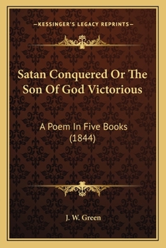 Paperback Satan Conquered Or The Son Of God Victorious: A Poem In Five Books (1844) Book