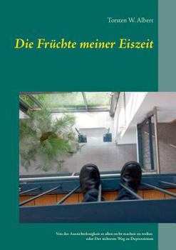 Paperback Die Früchte meiner Eiszeit: Von der Aussichtslosigkeit es allen recht machen zu wollen oder der sicherste Weg zu Depressionen [German] Book