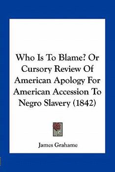 Paperback Who Is To Blame? Or Cursory Review Of American Apology For American Accession To Negro Slavery (1842) Book