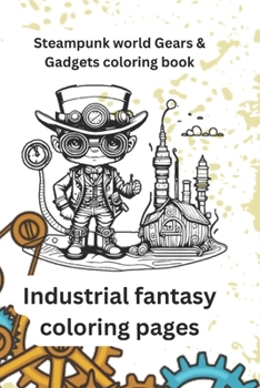 Industrial fantasy coloring pages: Steampunk world Gears and gadgets coloring book