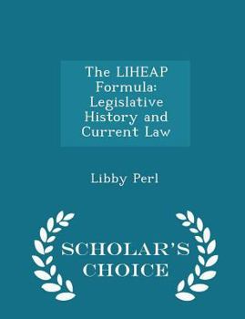 Paperback The Liheap Formula: Legislative History and Current Law - Scholar's Choice Edition Book
