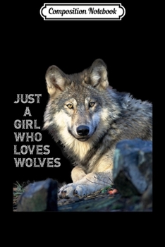 Composition Notebook: Just A Girl Who Loves Wolves Cute Gift for Girls  Journal/Notebook Blank Lined Ruled 6x9 100 Pages