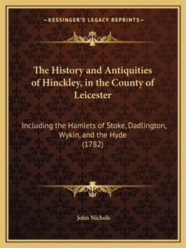 Paperback The History and Antiquities of Hinckley, in the County of Leicester: Including the Hamlets of Stoke, Dadlington, Wykin, and the Hyde (1782) Book