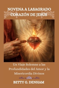 NOVENA A LASAGRADO CORAZÓN DE JESÚS: Un Viaje Solemne a las Profundidades del Amor y la Misericordia Divinos (Spanish Edition)