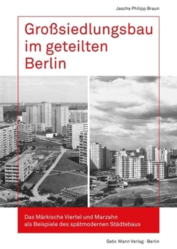 Grosssiedlungsbau Im Geteilten Berlin: Das Markische Viertel Und Marzahn ALS Beispiele Des Spatmodernen Stadtebaus