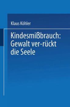 Paperback Kindesmißbrauch: Gewalt Ver-Rückt Die Seele: Zur Rekonstruktion Der Lebensgeschichte Von Psychisch Kranken [German] Book