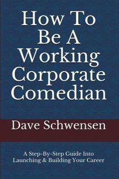 Paperback How To Be A Working Corporate Comedian: A Step-By-Step Guide Into Launching & Building Your Career Book