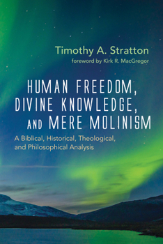 Paperback Human Freedom, Divine Knowledge, and Mere Molinism: A Biblical, Historical, Theological, and Philosophical Analysis Book