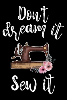 Don't Dream It Sew It: Funny Sewing lined journal. Sewing Lined Journal gifts for sewers who loves sewing, Quilting. Sewing Lovers Lined journal is the perfect Lined Journal Gifts For Womens.