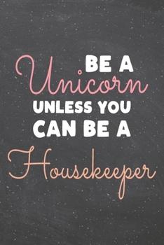 Be a Unicorn Unless You Can Be a Housekeeper: Housekeeper Dot Grid Notebook, Planner or Journal | 110 Dotted Pages | Office Equipment, Supplies | Funny Housekeeper Gift Idea for Christmas or Birthday