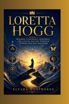 Paperback Loretta Hogg: Building Confidence, Resilience, and Lasting Success Through Purpose and Self-Discovery Book