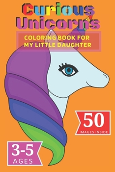 Paperback Curious Unicorns: Coloring Book for My little Daughter Book