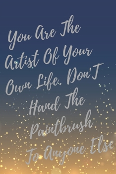 Paperback You Are The Artist Of Your Own Life. Don't Hand The Paintbrush To Anyone Else.: Super Boss & Girl Boss Inspirational Quotes Journal & Notebook (Boss A Book