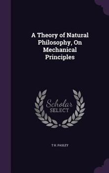 Hardcover A Theory of Natural Philosophy, On Mechanical Principles Book
