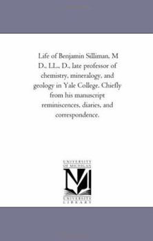 Paperback Life of Benjamin Silliman, M D., Ll., D., Late Professor of Chemistry, Mineralogy, and Geology in Yale College. Chiefly From His Manuscript Reminiscen Book