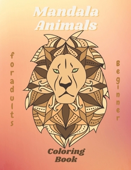 Paperback Mandala Animals Beginner Coloring Book for adults: An Adult Coloring Book with Lions, Elephants, Owls, Horses, Dogs, Cats, and Many More! (Animals wit Book