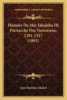 Histoire De Mar Jabalaha III Patriarche Des Nestoriens, 1281-1317 (1895)