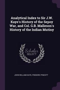 Paperback Analytical Index to Sir J.W. Kaye's History of the Sepoy War, and Col. G.B. Malleson's History of the Indian Mutiny Book