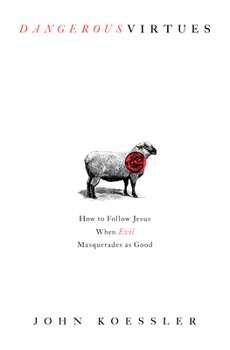 Paperback Dangerous Virtues: How to Follow Jesus When Evil Masquerades as Good Book