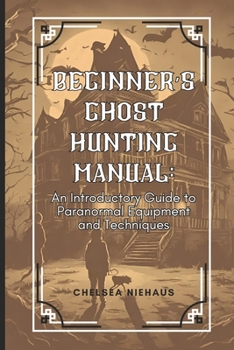 Paperback Ghost Hunting Manual: A Comprehensive Guide to Paranormal Equipment and Techniques Book
