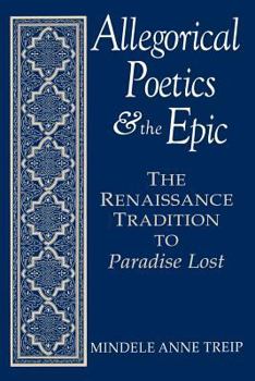 Allegorical Poetics & the Epic: The Renaissance Tradition to Paradise Lost - Book  of the Studies in the English Renaissance