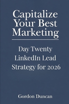 LinkedIn Lead Strategy for 2026 (Capitalize Your Best Marketing)
