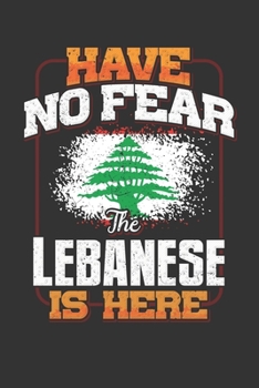 Have No Fear The Lebanese Is Here: Lebanese Notebook Journal 6x9 Personalized Customized Gift For Lebanon Student Teacher Proffesor Or for Someone in the Lebanon Field