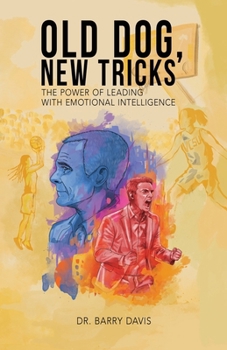 Old Dog, New Tricks : The Power of Leading with Emotional Intelligence