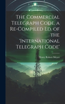 Hardcover The Commercial Telegraph Code. a Re-Compiled Ed. of the 'international Telegraph Code' Book