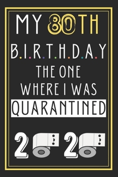 Paperback My 80th Birthday The One Where I Was Quarantined 2020: 80 Years Old 80th Birthday Notebook Gift Ideas for Daughters, Son, Father and Mother (120 Pages Book