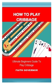 Paperback How to Play Cribbage: Ultimate Beginners Guide to Play Cribbage Book