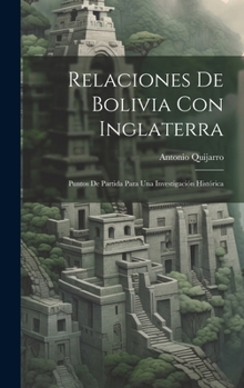 Relaciones De Bolivia Con Inglaterra: Puntos De Partida Para Una Investigación Histórica (Spanish Edition)